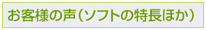 お客様の声（ソフトの特長ほか）